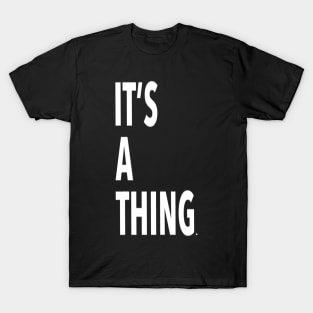 it’s a thing. T-Shirt